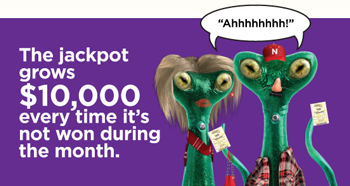 The jackpot grows $10,000 every time it's not won during the month.